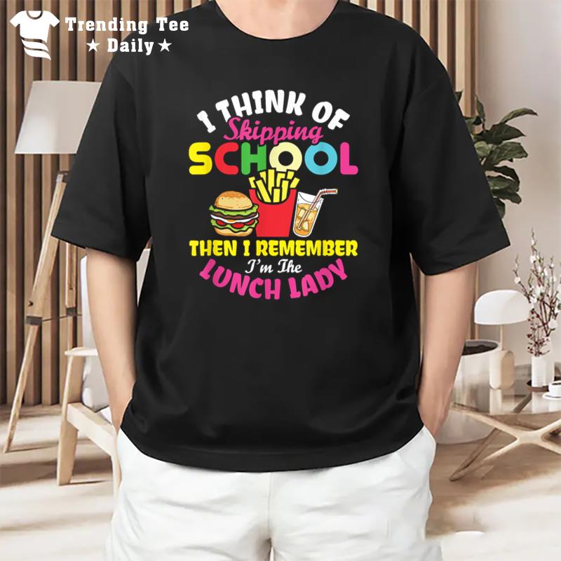 Funny Lunch Lady Think Of Skipping School Cafeteria Worker T-Shirt