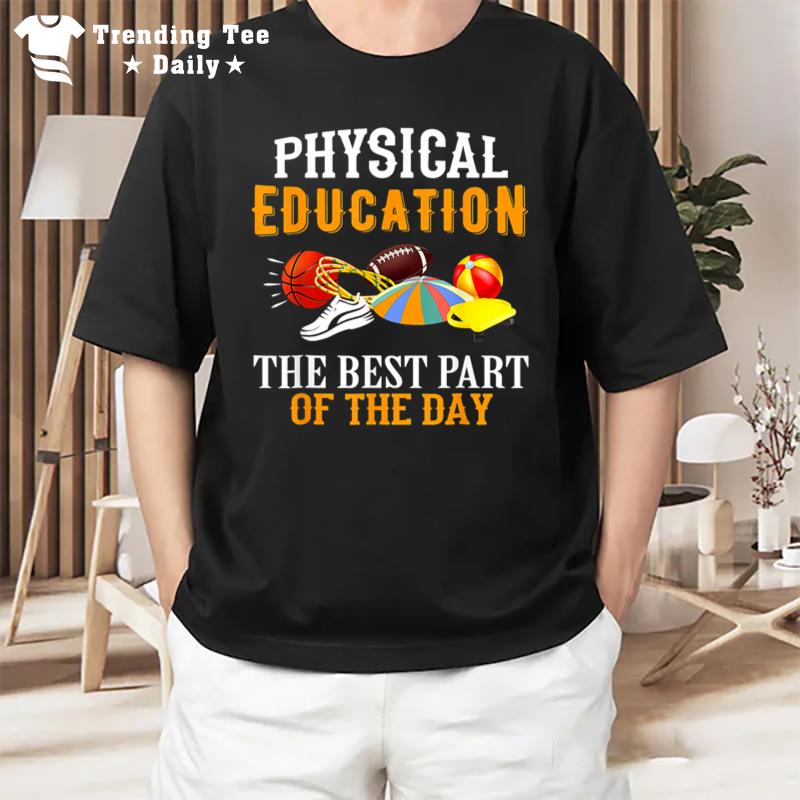 Funny Physical Education Pe Teacher Best Part Of Day T-Shirt