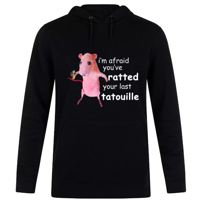 Funny Pink Rat I'M Afraid You'Ve Ratted Your Last Tatouille Hoodie