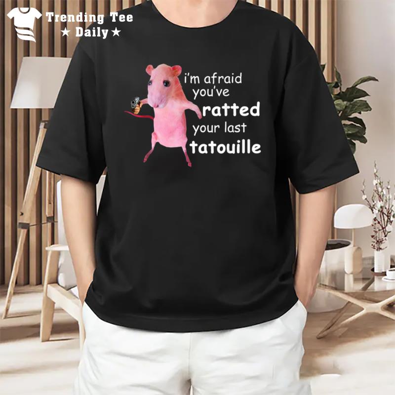 Funny Pink Rat I'M Afraid You'Ve Ratted Your Last Tatouille T-Shirt