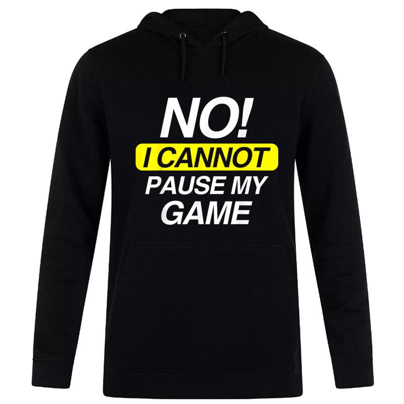 Funny Quote No I Cannot Pause My Game Hoodie