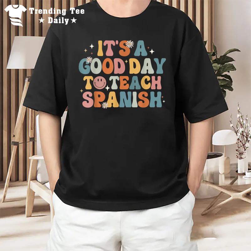 Funny Spanish Teacher Its A Good Day To Teach Spanish Groovy T-Shirt