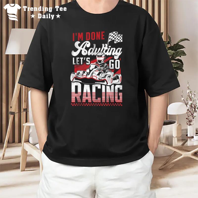 Go Kart Racing Vintage I'M Done Adulting Let'S Go Racing T-Shirt