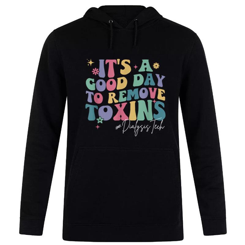 Groovy Its A Good Day To Remove Toxins Dialysis Technician Hoodie