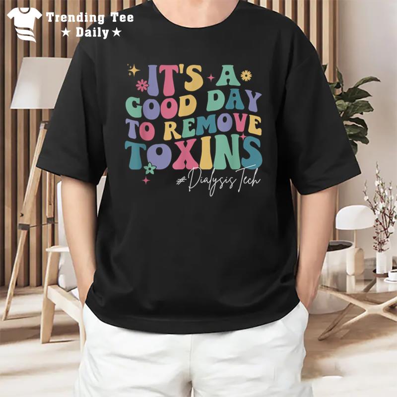 Groovy Its A Good Day To Remove Toxins Dialysis Technician T-Shirt