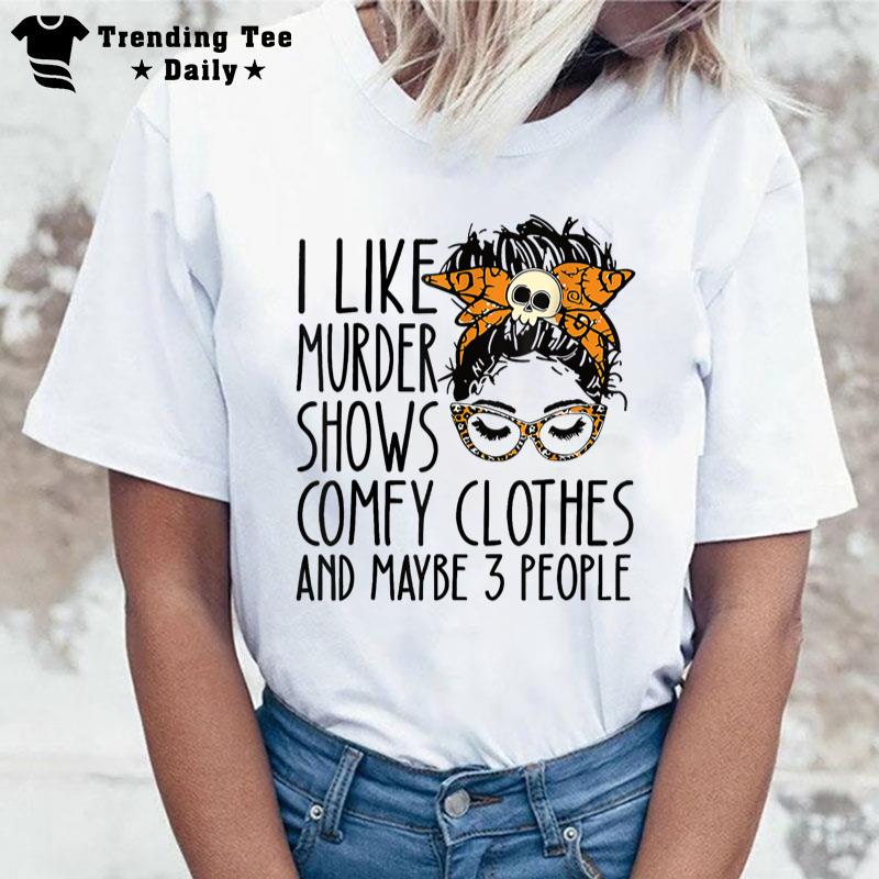 I Like Murder Shows Comfy Clothes 3 People Messy Bun T-Shirt