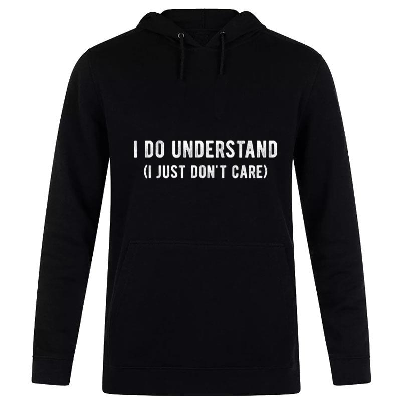 I Do Understand I Just Don'T Care Hoodie