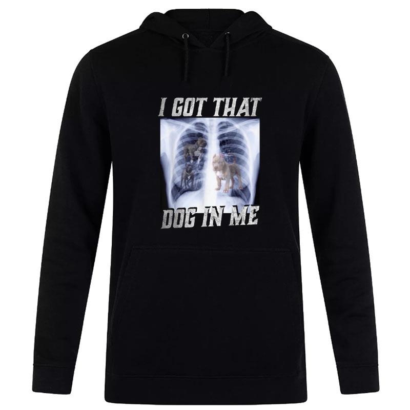 I Got That Dog In Me Xray Meme Big Dog Owner Dad Pitbull Hoodie