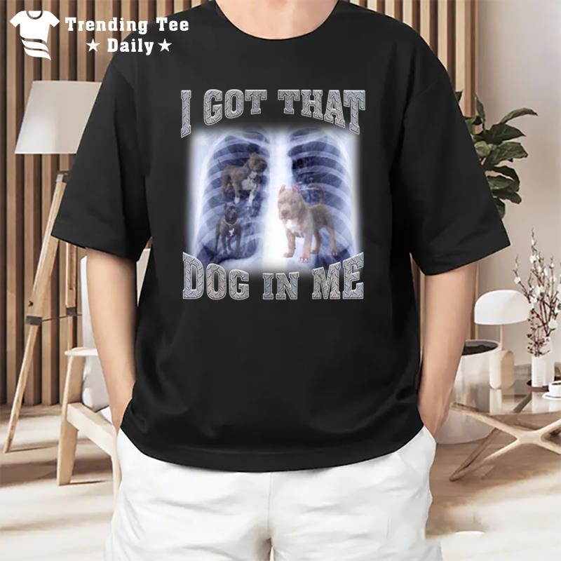 I Got That Dog In Me Xray Meme Gymer Sport Gym T-Shirt