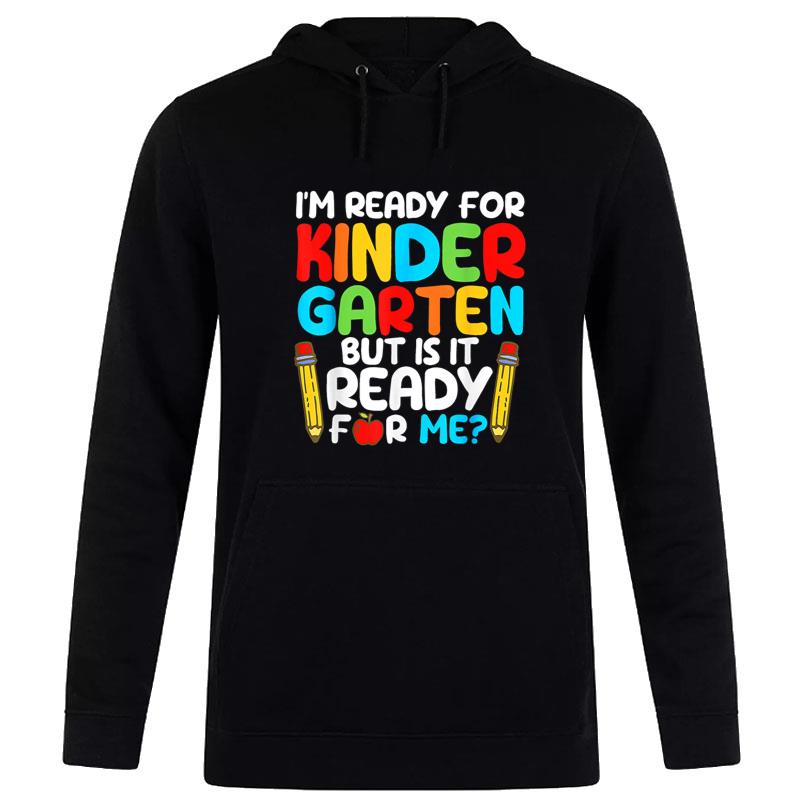I'M Ready For Kindergarten But Is It Ready For Me School Hoodie