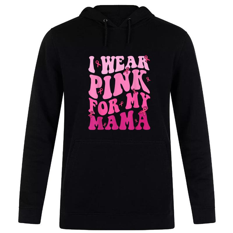 I Wear Pink For My Mama Breast Cancer Support Squads Hoodie