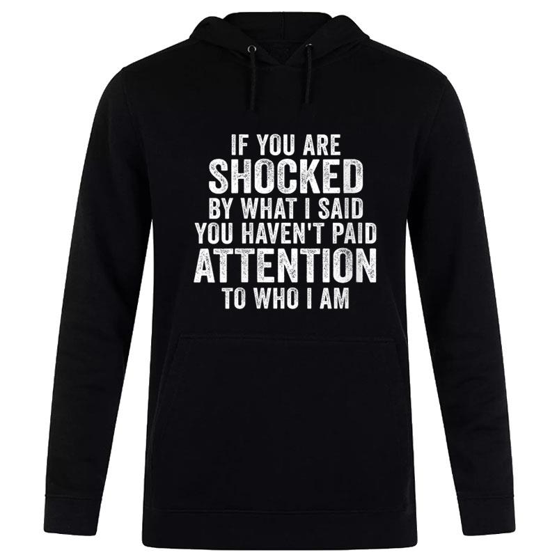 If You Are Shocked By What I Said You Haven'T Paid Attention Hoodie