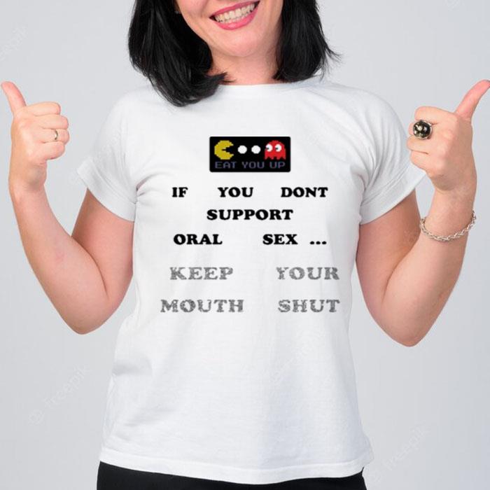 If You Don't Support Oral Sex Keep Your Mouth Shu T-Shirt