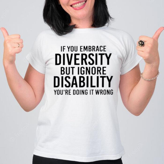 If You Embrace Diversity But Ignore Disability T-Shirt