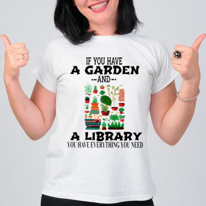 If You Have A Garden And A Library You Have Everything You Need Funny T-Shirt