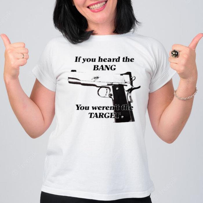 If You Heard The Bang You Weren'T The Targe T-Shirt