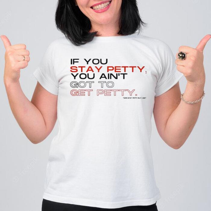 If You Stay Petty You Ain'T Got To Get Petty 2022 T T-Shirt