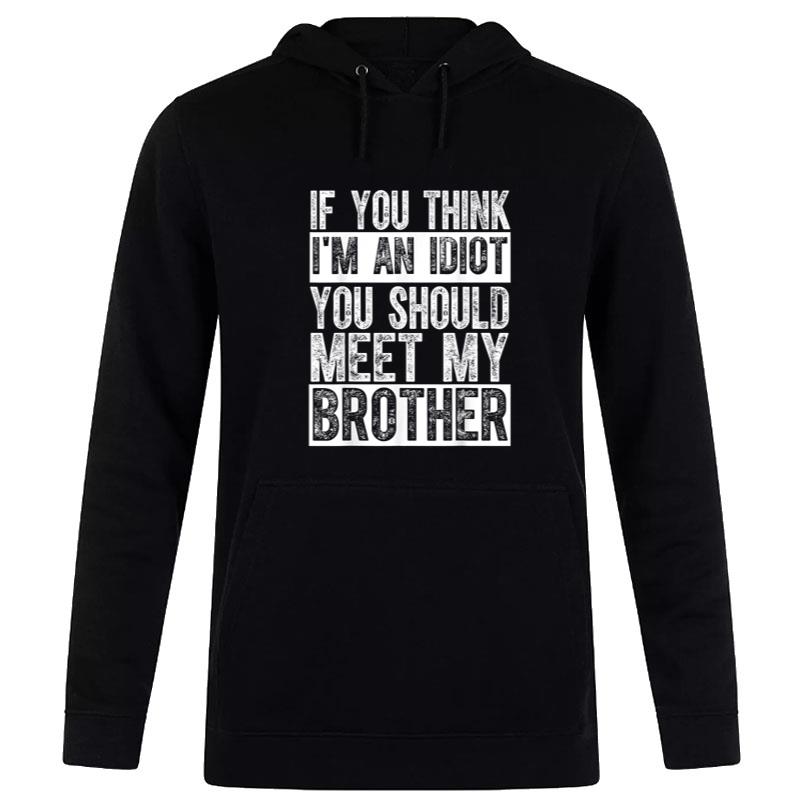 If You Think I'M An Idiot You Should Meet My Brother Funny 1 Hoodie