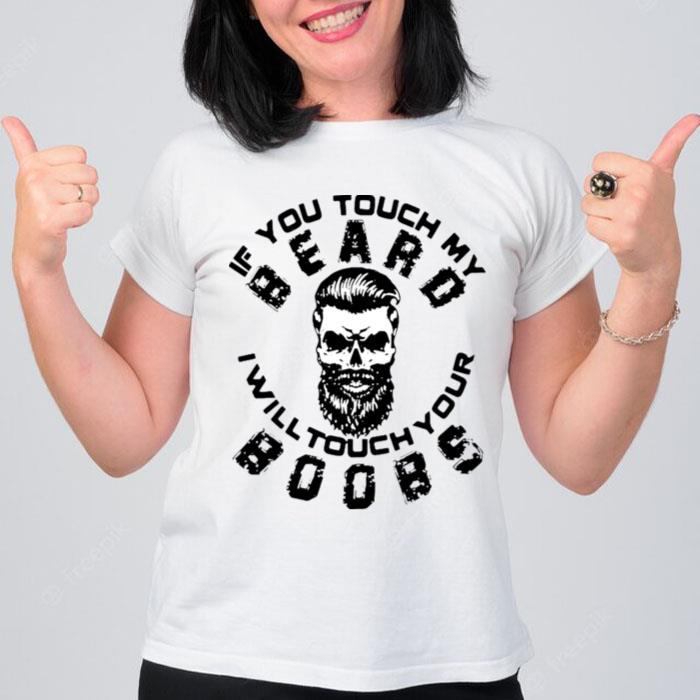 If You Touch My Beard I Will Touch Your Boobs T-Shirt