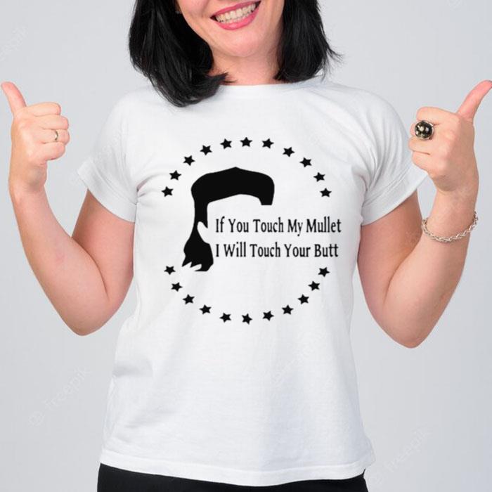 If You Touch My Mullet I Will Touch Your But T-Shirt