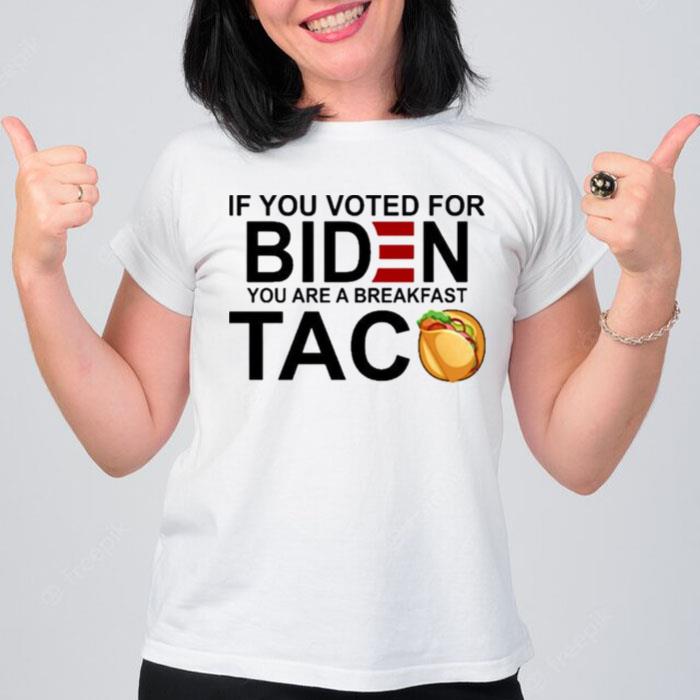 If You Voted For Biden You Are A Breakfast Taco 2022 T-Shirt