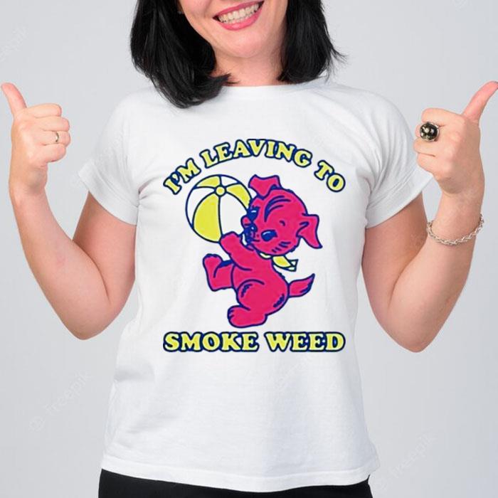 Im Leaving To Smoke Weed T-Shirt