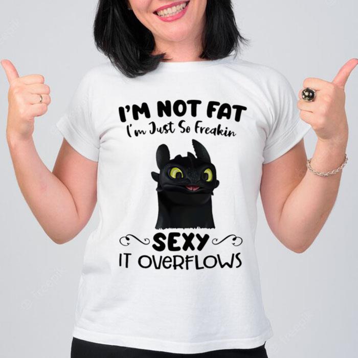 Im Not Fat Im Just So Freakin Sexy It Overflows Toothless Dragon T-Shirt