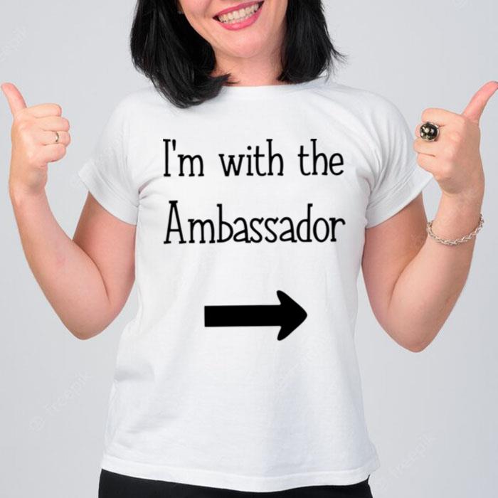 Im With The Ambassador Funny T-Shirt