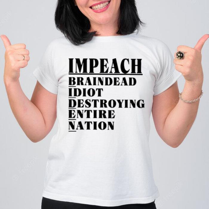 Impeach Braindead Idiot Destroying Entire Nation T-Shirt