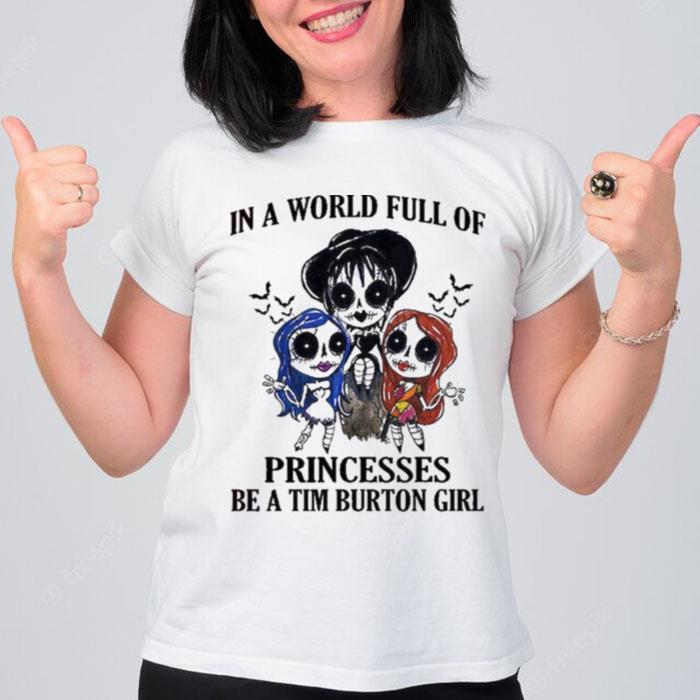 In A World Full Of Princesses Be A Tim Burton Girl Happy Halloween 2022 T-Shirt