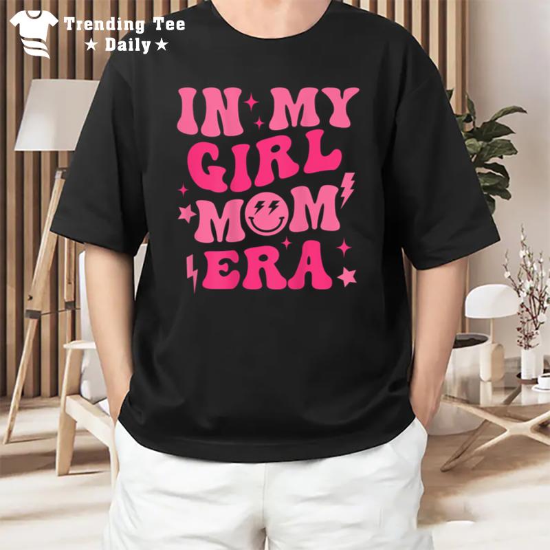 In My Girl Mom Era Mom Of Girls Funny Mothers Day T-Shirt