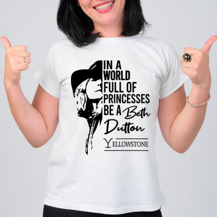 In a world full of princesses be a Beth Dutton T-Shirt