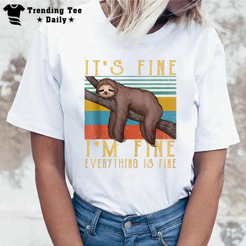 It'S Fine I'M Fine Everything Is Fine It'S Fine Funny Sloth T-Shirt