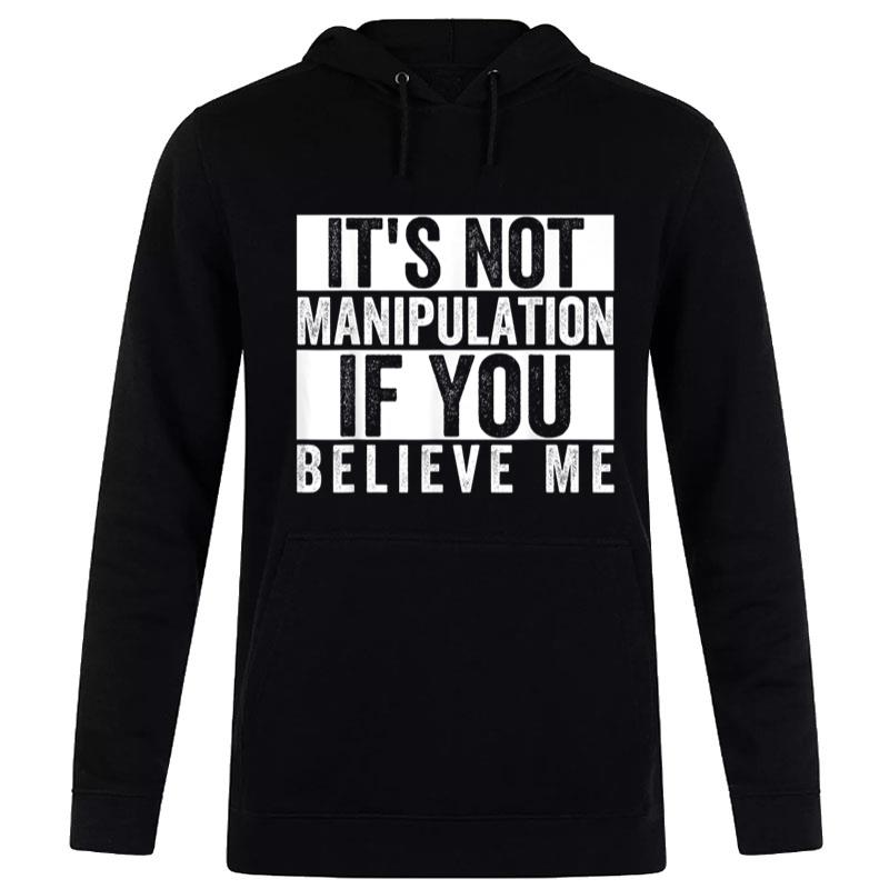 It'S Not Manipulation If You Believe Me Hoodie