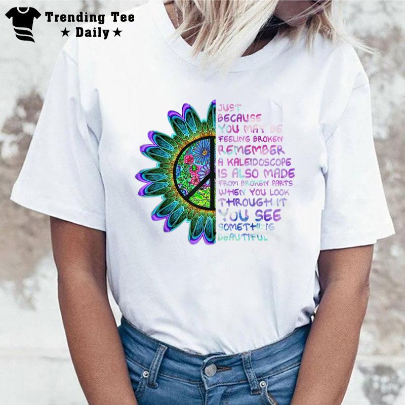 Just Because You May Be Feeling Broken Kaleidoscope T-Shirt