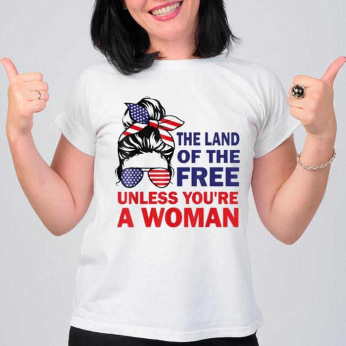 Land Of The Free Unless You?Re A Woman Messy Bun T-Shirt