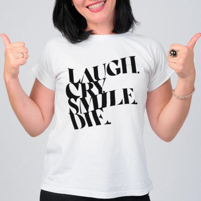 Laugh Cry Smile Die T-Shirt