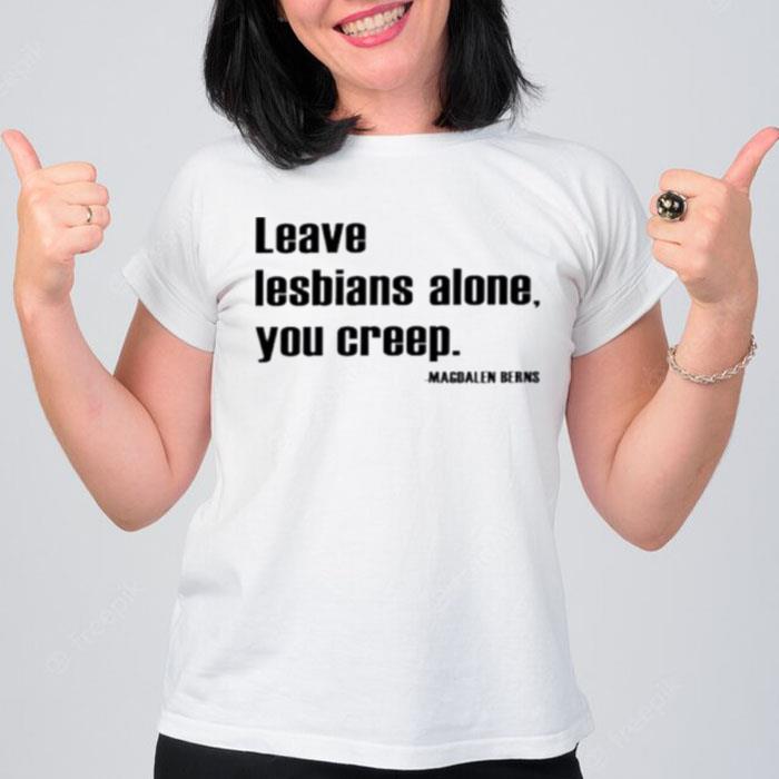 Leave Lesbians Alone You Creep T-Shirt