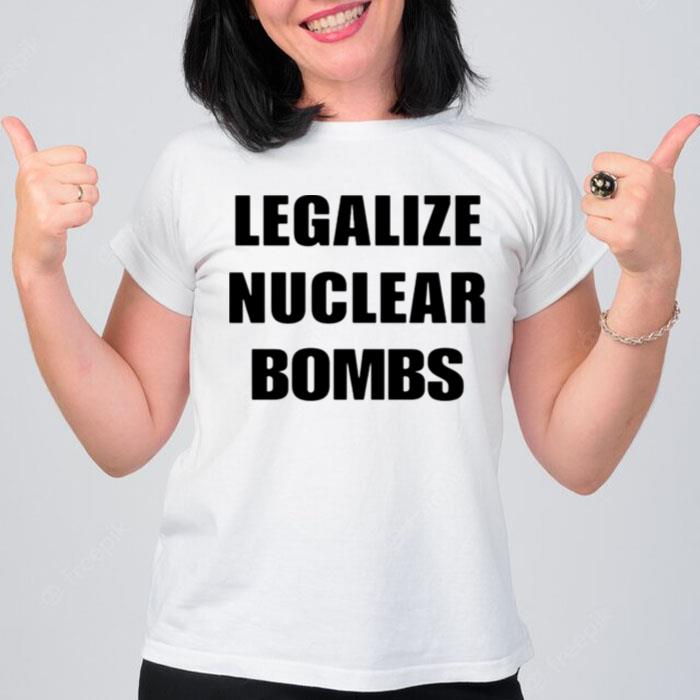 Legalize nuclear bombs T-Shirt