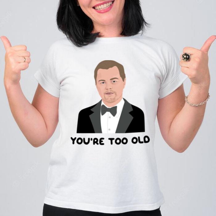 Leo Youre Too Old Leonardo Dicaprio Girlfriend 2000S 00S Noughties Pop Culture Socialite Nostalgia T-Shirt