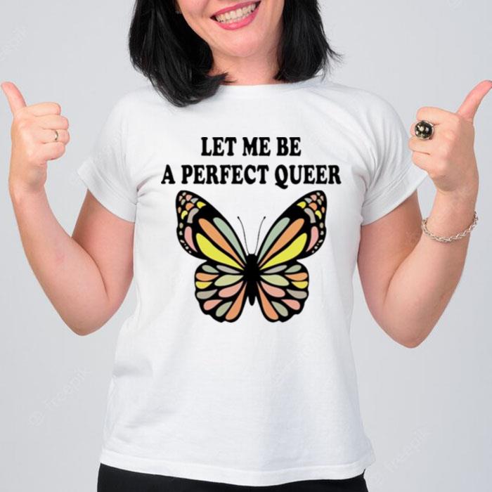 Let Me Be A Perfect Queer T-Shirt