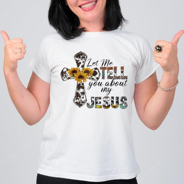 Let Me Tell You About My Jesus Leopard Sunflower Cross T-Shirt