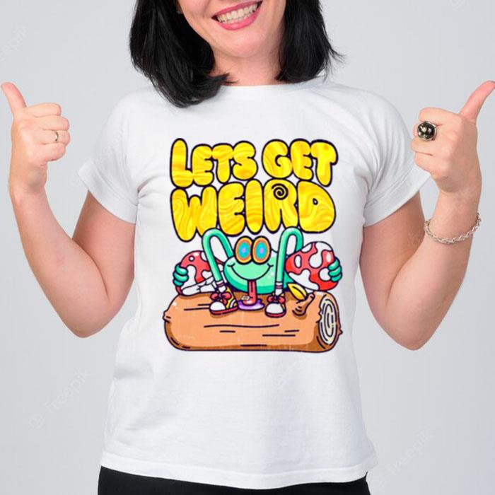 Let's Get Weird T-Shirt