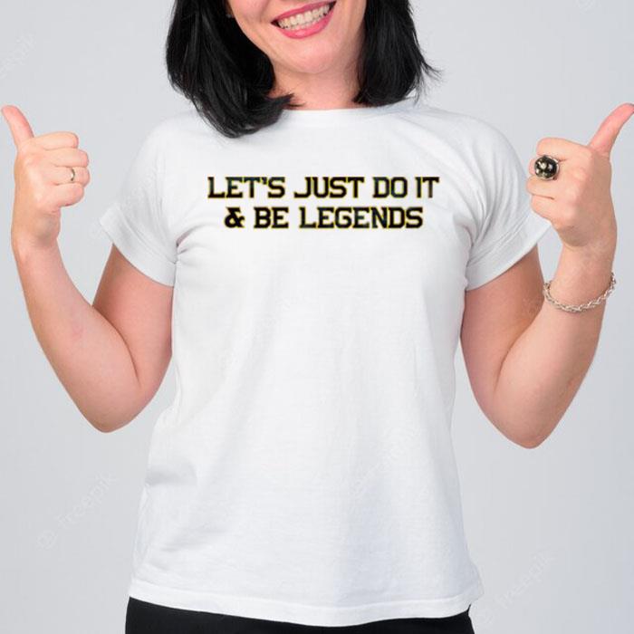 Let's Just Do It And Be Legends T-Shirt