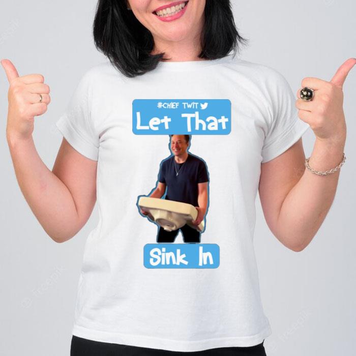 Let That Sink In Chef Twit Elon Musk Rip Twitter T-Shirt