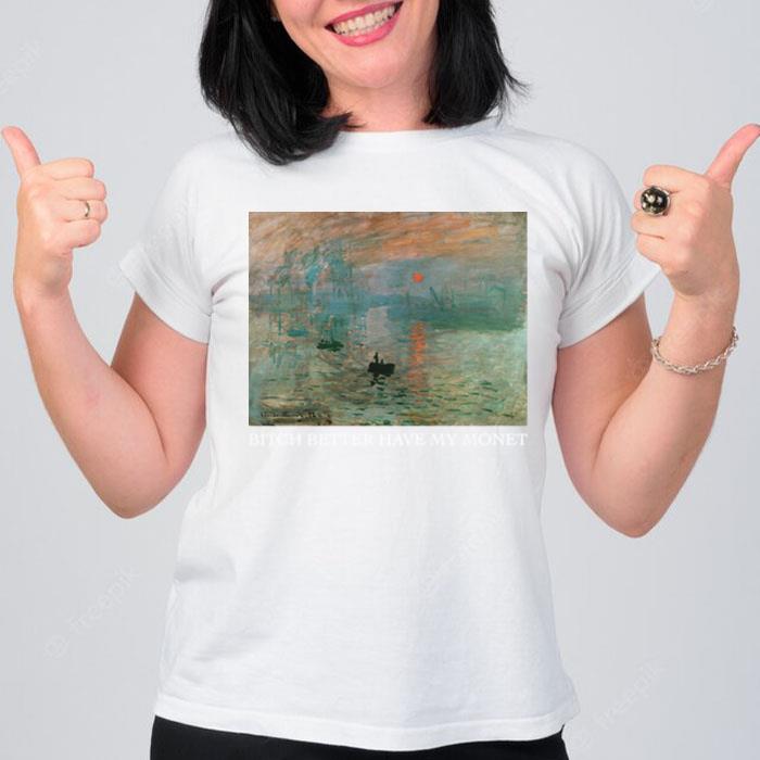 Lever Du Soleil Claude Monet Bitch Better Have My Mone T-Shirt