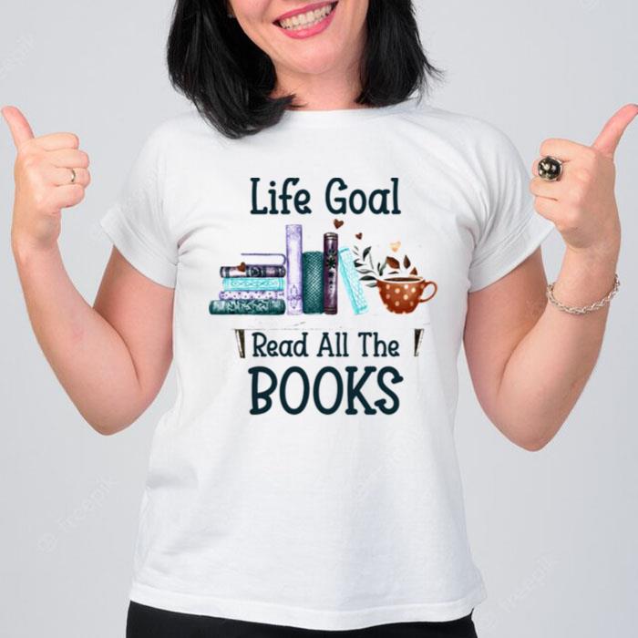 Life Goal Read All The Books T-Shirt