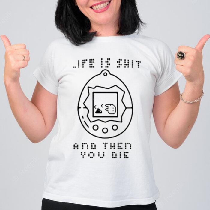 Life Is Shit And Then You Die T-Shirt