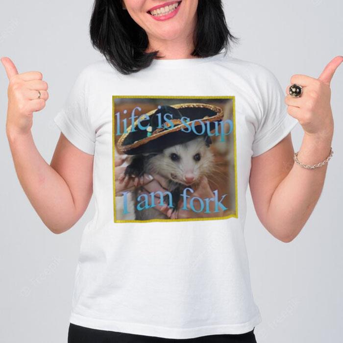 Life Is Soup I Am Fork Possum Meme Opossums Lover T-Shirt