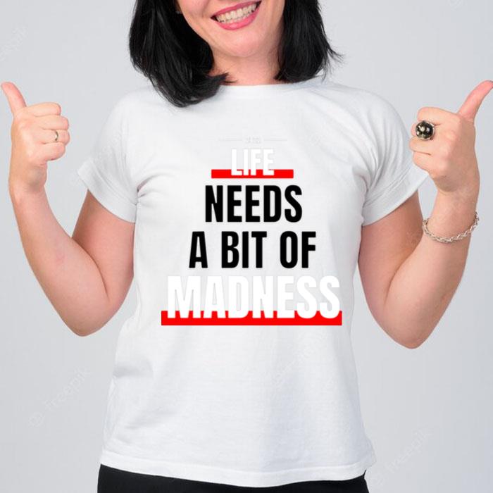 Life Needs A Bit Of Madness Quote T-Shirt